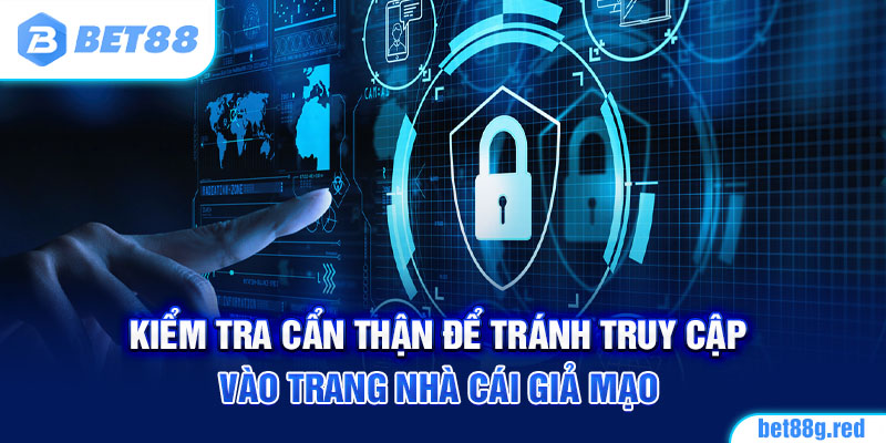 Kiểm tra cẩn thận để tránh truy cập vào trang nhà cái giả mạo