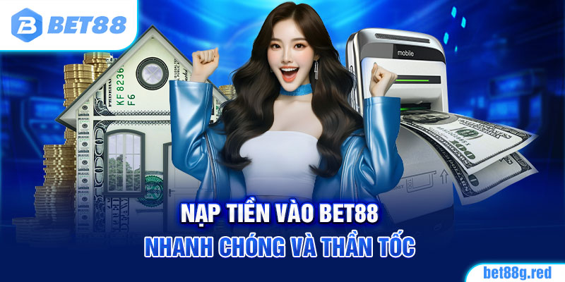 Nạp tiền vào Bet88 nhanh chóng và thần tốc